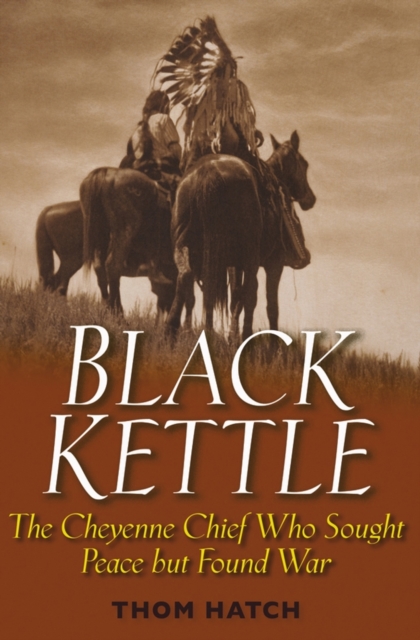 Black Kettle – The Cheyenne Chief Who Sought Peace  But Found War Hatch Hardback