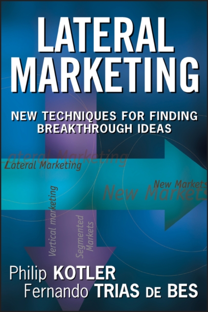 Lateral Marketing – New Techniques for Finding Breakthrough Ideas Kotler