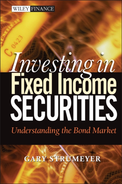Investing in Fixed Income Securities Understanding the Bond Market Strumeyer