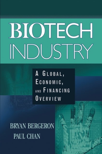Biotech Industry – A Global, Economic and Financing Overview Bergeron Hardback