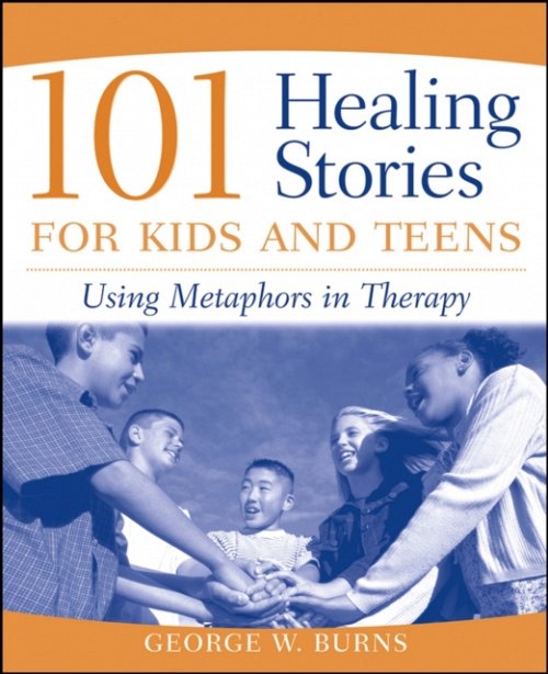 101 Healing Stories for Kids and Teens – Using Metaphors in Therapy Burns