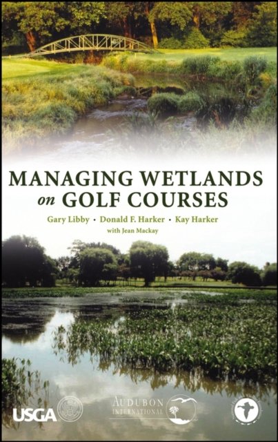 Managing Wetlands on Golf Courses Libby Hardback John Wiley & Sons 9780471472735