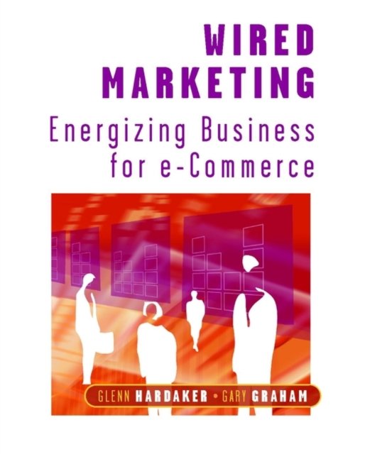 Wired Marketing – Energizing Business for e–Commerce Hardaker Paperback