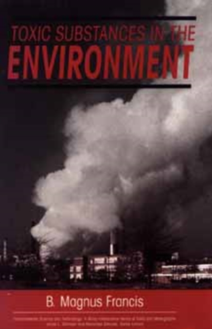 Toxic Substances in the Environment Francis Hardback Wiley–Blackwell