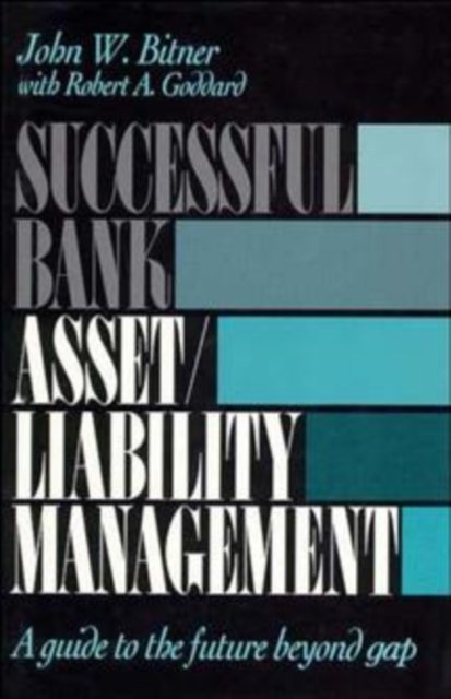 Successful Bank Asset/Liability Management – A Guide to the Future Beyond Gap