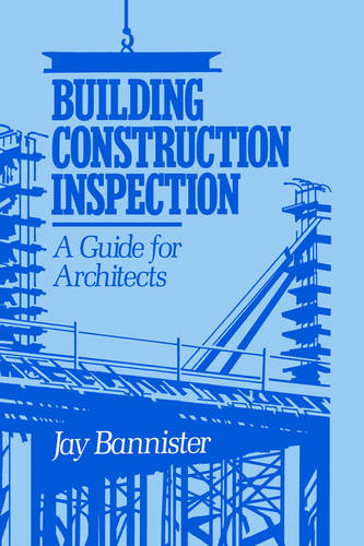Building Construction Inspection – A Guide for Architects Bannister Hardback