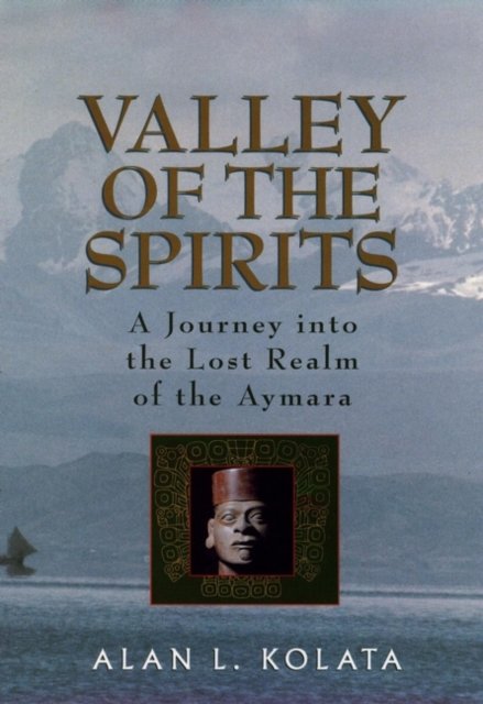 Valley of the Spirits – A Journey Into The Lost Realm of the Aymara Kolata
