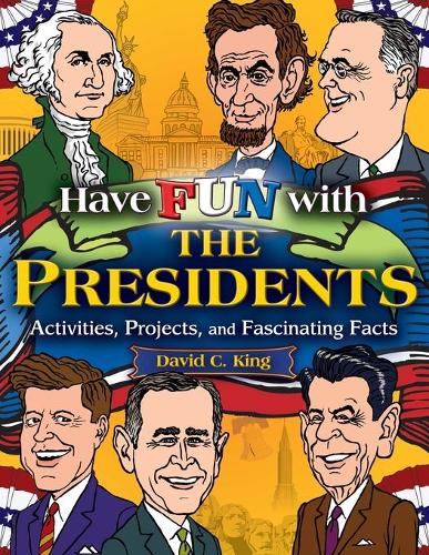Have Fun with the Presidents Activities, Projects, and Fascinating Facts King