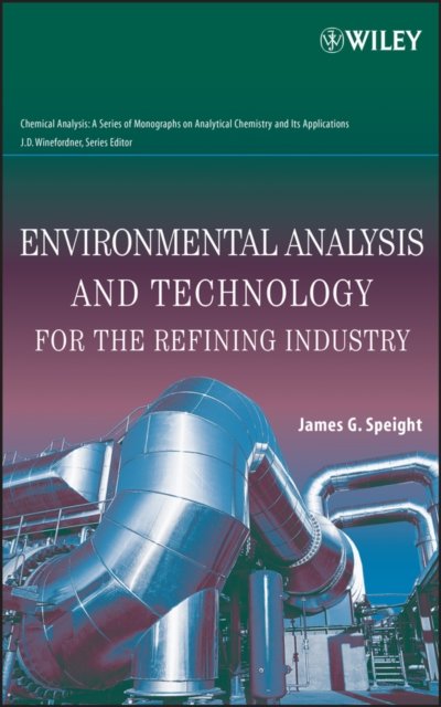 Environmental Analysis and Technology for the Refining Industry Speight Hardback