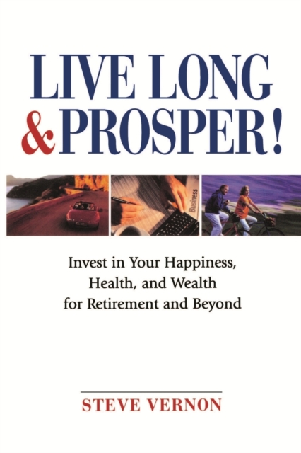 Live Long and Prosper! – Invest in Your Happiness,  Health and Wealth for Retir…