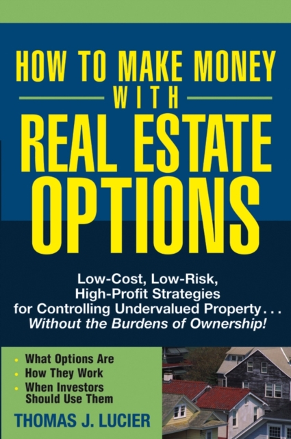 How to Make Money With Real Estate Options – Low–Cost, Low–Risk, High–Profit St…