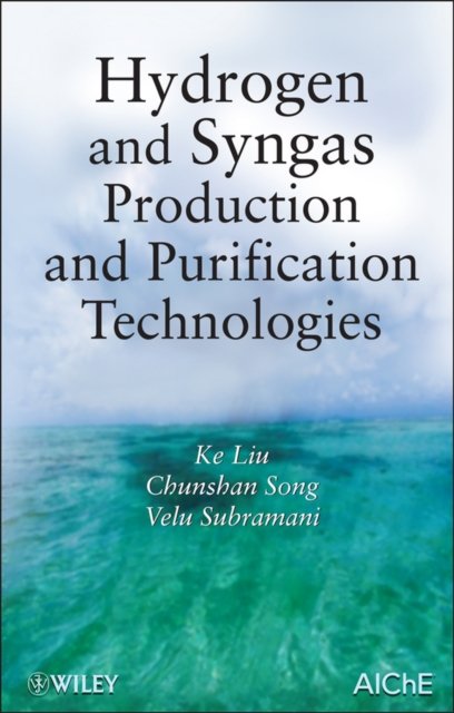 Hydrogen and Syngas Production and Purification Technologies Liu Hardback