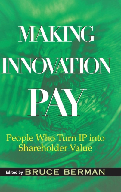 Making Innovation Pay – People who Turn IP Into Shareholder Value Berman
