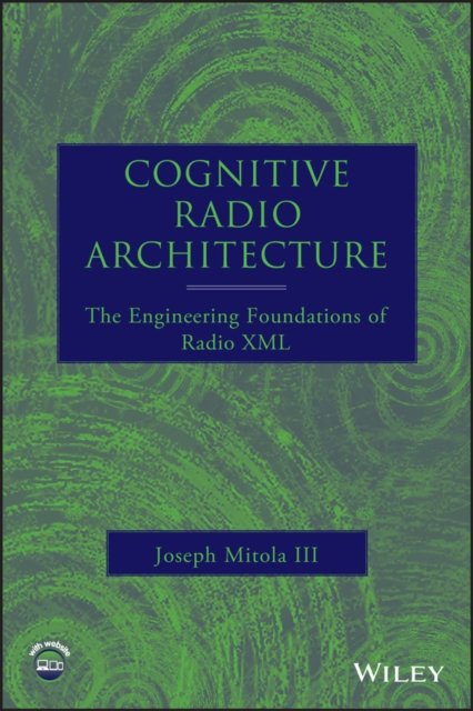 Cognitive Radio Architecture – The Engineering Foundations of Radio XML +CD