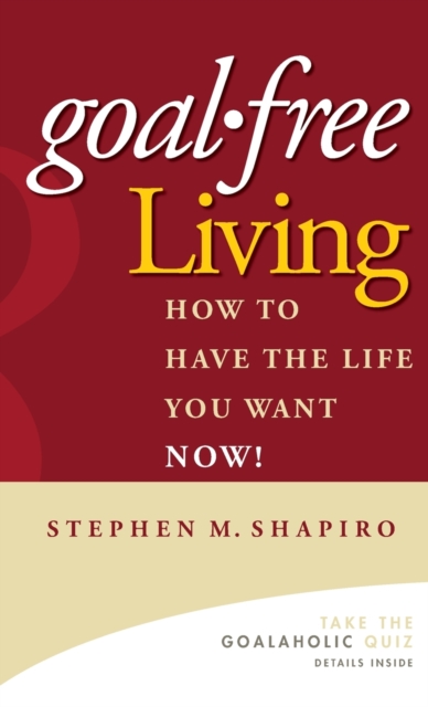 Goal–Free Living How to Have the Life You Want NOW! Shapiro Hardback