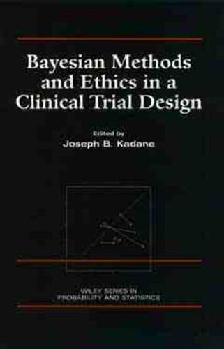 Bayesian Methods and Ethics in a Clinical Trial Design Kadane Hardback