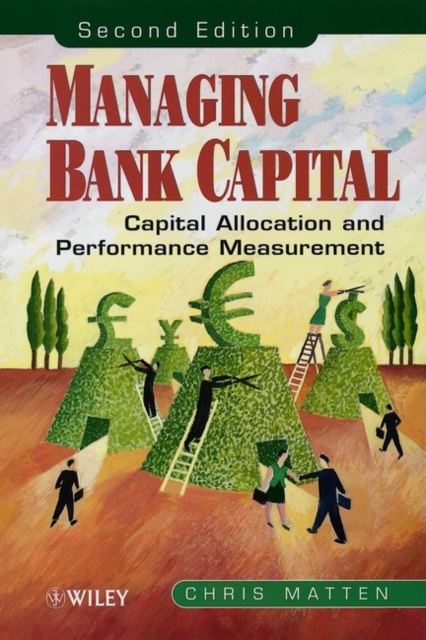 Managing Bank Capital – Capital Allocation & Performance Measurement 2e Matten
