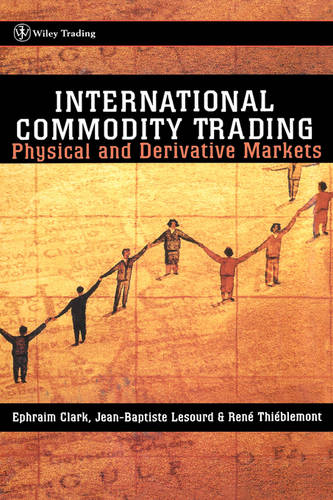 International Commodity Trading – Physical & Derivative Markets Clark Hardback