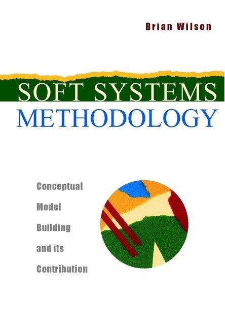 Soft Systems Methodology – Conceptual Model Building & its Contribution Wilson