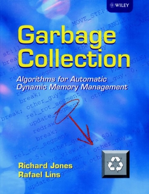 Garbage Collection – Algorithms for Automatic Dynamic Memory Management Jones