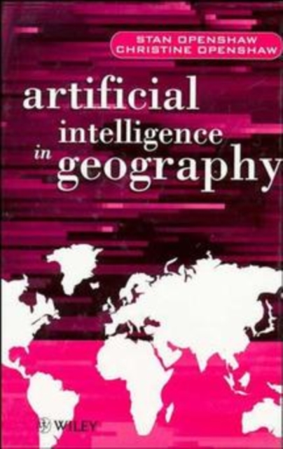 Artificial Intelligence in Geography Openshaw Hardback Wiley–Blackwell