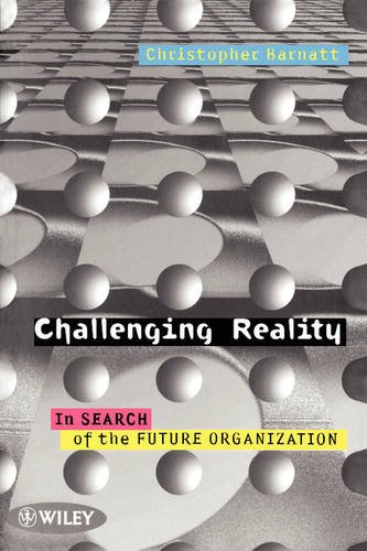 Challenging Reality – In Search of the Future Organization (Paper only) Barnatt