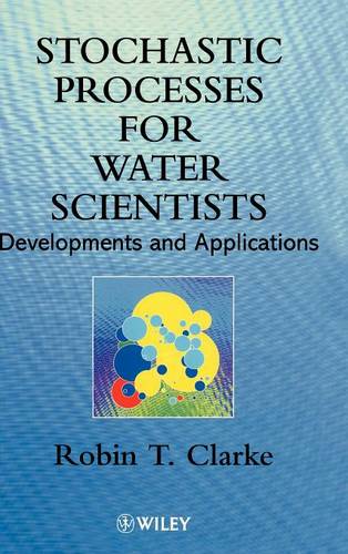 Stochastic Processes for Water Scientists – Developments & Applications Clarke