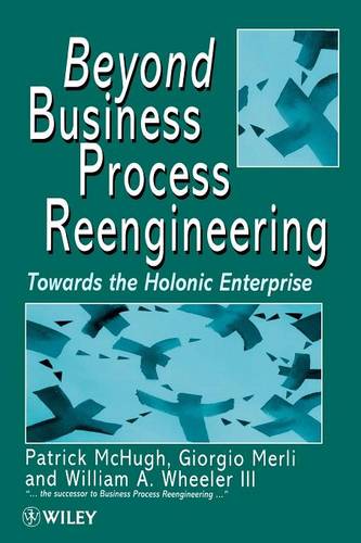 Beyond Business Process Reengineering – Towards the Holonic Enterprise Mchugh