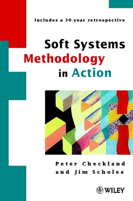 Soft Systems Methodology in Action (Includes a 30–year Retrospective) Checkland