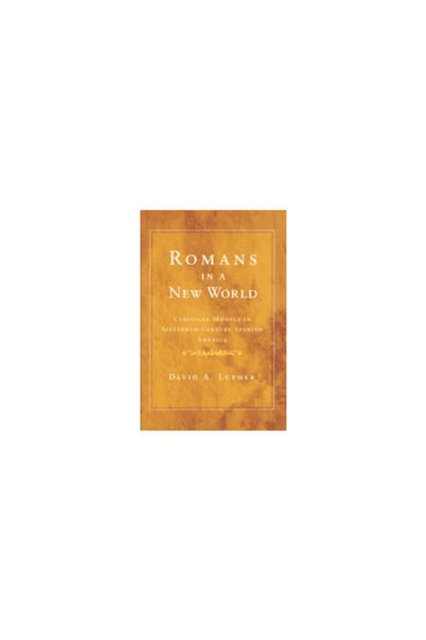 Romans in a New World – Classical Models in Sixteenth–Century Spanish America