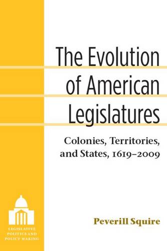 The Evolution of American Legislatures – Colonies, Territories, and States, 161…