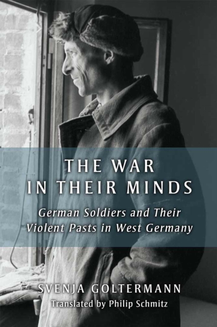 The War in Their Minds – German Soldiers and Their Violent Pasts in West German…