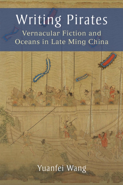 Writing Pirates – Vernacular Fiction and Oceans in Late Ming China Wang
