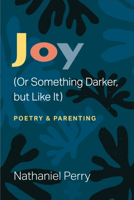 Joy (Or Something Darker, but Like It) – poetry & parenting Perry Paperback