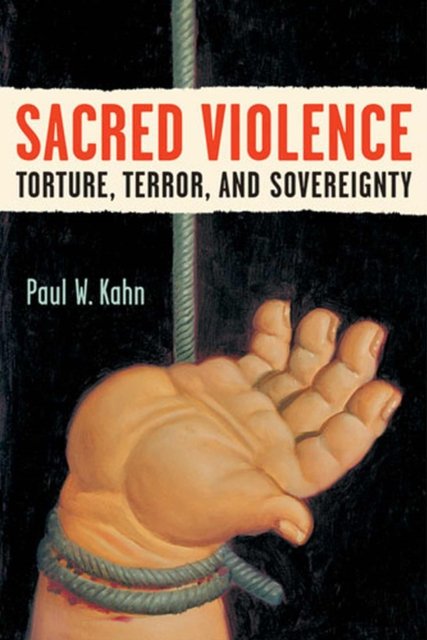 Sacred Violence – Torture, Terror, and Sovereignty Kahn Paperback 9780472050475