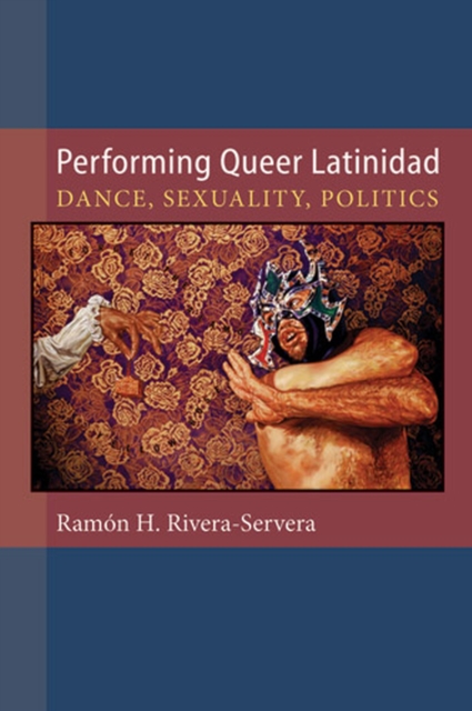 Performing Queer Latinidad – Dance, Sexuality, Politics Rivera–servera Paperback