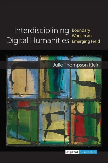 Interdisciplining Digital Humanities – Boundary Work in an Emerging Field Klein