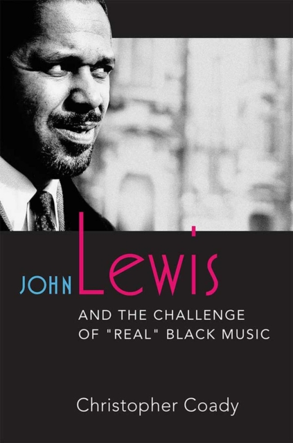 John Lewis and the Challenge of ""Real"" Black Music Coady Paperback 9780472053209