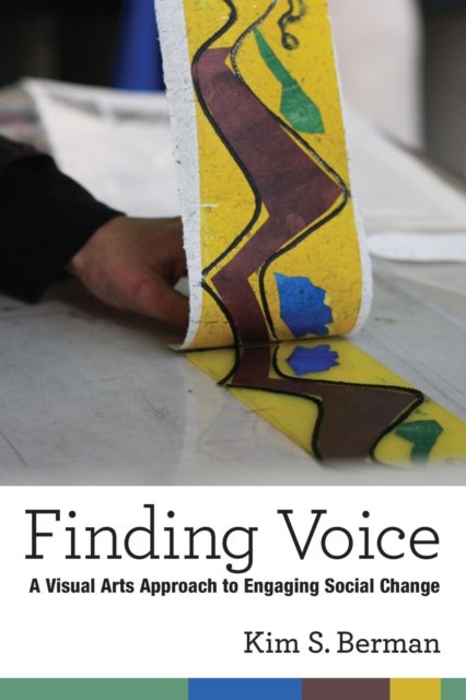 Finding Voice – A Visual Arts Approach to Engaging Social Change Berman