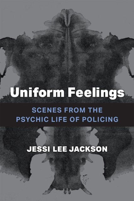 Uniform Feelings – Scenes from the Psychic Life of Policing Jackson Paperback
