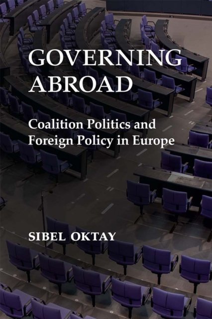 Governing Abroad – Coalition Politics and Foreign Policy in Europe Oktay