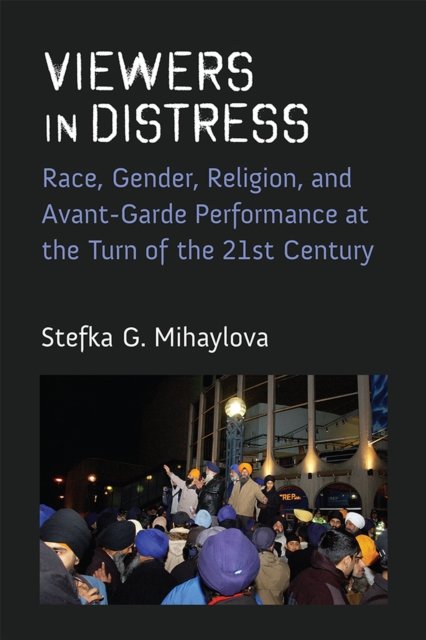 Viewers in Distress – Race, Gender, Religion, and Avant–Garde Performance at th…