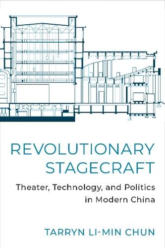 Revolutionary Stagecraft – Theater, Technology, and Politics in Modern China
