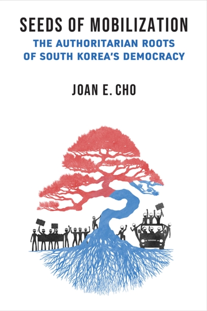 Seeds of Mobilization – The Authoritarian Roots of South Korea`s Democracy Cho