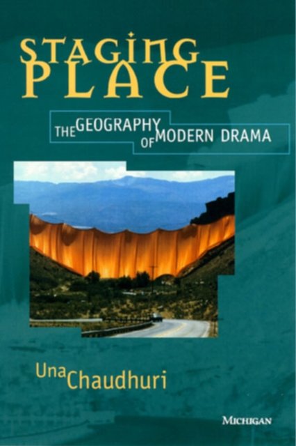 Staging Place – The Geography of Modern Drama Chaudhuri Paperback 9780472065899