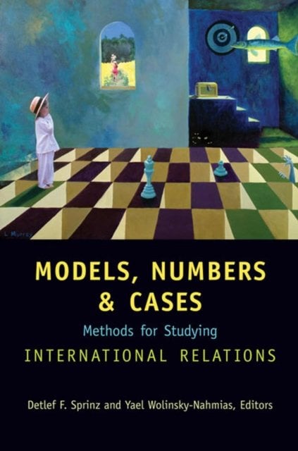 Models, Numbers, and Cases – Methods for Studying International Relations Sprinz