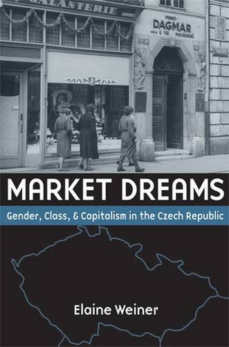 Market Dreams – Gender, Class, and Capitalism in the Czech Republic Weiner