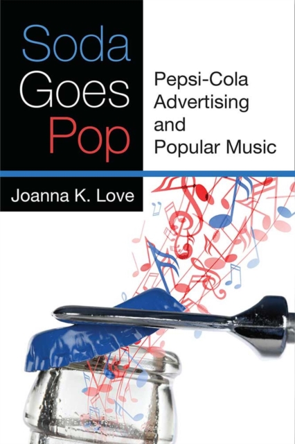 Soda Goes Pop – Pepsi–Cola Advertising and Popular Music Love Ph.d Hardback
