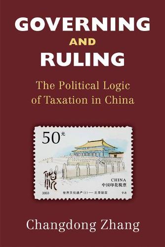 Governing and Ruling – The Political Logic of Taxation in China Zhang Hardback