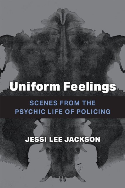 Uniform Feelings – Scenes from the Psychic Life of Policing Jackson Hardback